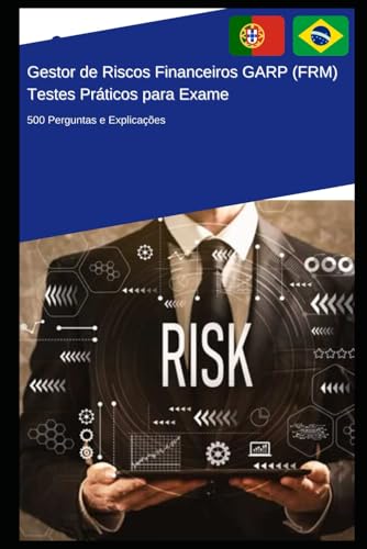 Gestor de Riscos Financeiros GARP (FRM) - Testes Práticos para Exame: 500 Perguntas e Explicações von Independently published
