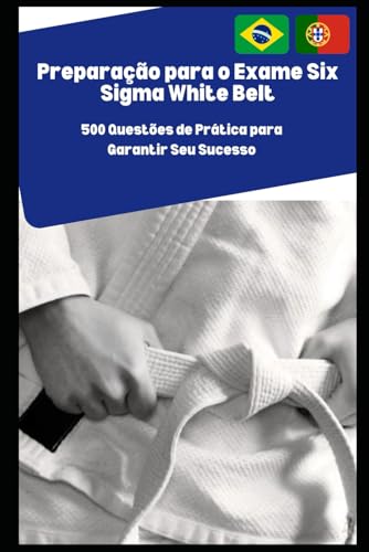 Preparação para o Exame Six Sigma White Belt: 500 Questões de Prática para Garantir Seu Sucesso von Independently published