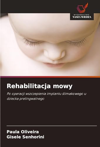Rehabilitacja mowy: Po operacji wszczepienia implantu ¿limakowego u dziecka prelingwalnego von Wydawnictwo Nasza Wiedza