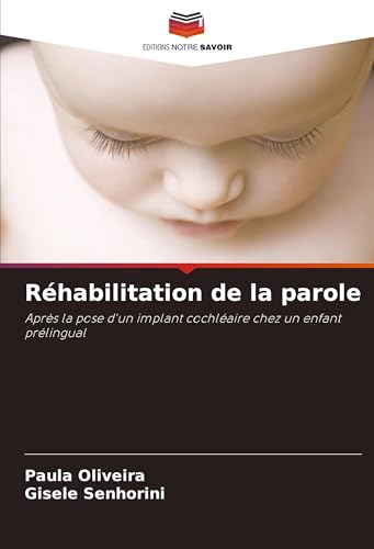 Réhabilitation de la parole: Après la pose d'un implant cochléaire chez un enfant prélingual von Editions Notre Savoir