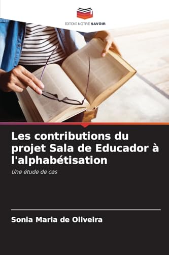 Les contributions du projet Sala de Educador à l'alphabétisation: Une étude de cas von Editions Notre Savoir