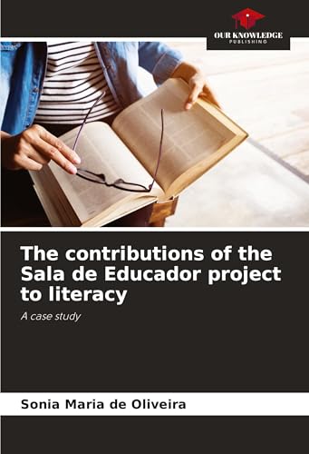 The contributions of the Sala de Educador project to literacy: A case study von Our Knowledge Publishing