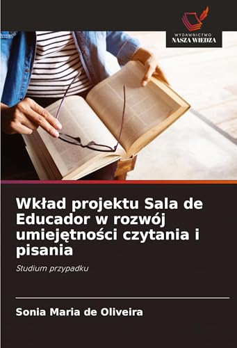 Wk¿ad projektu Sala de Educador w rozwój umiej¿tno¿ci czytania i pisania: Studium przypadku von Wydawnictwo Nasza Wiedza