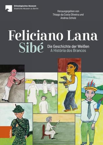 Feliciano Lana, Sibé: Die Geschichte der Weißen/A História dos Brancos: Eine Sammlung von Feliciano Lana für das Ethnologische Museum Berlin ... para o Museu Etnológico de Berlin (2018/2019)