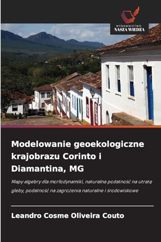 Modelowanie geoekologiczne krajobrazu Corinto i Diamantina, MG: Mapy algebry dla morfodynamiki, naturalna podatność na utratę gleby, podatność na ... na zagro¿enia naturalne i ¿rodowiskowe von Wydawnictwo Nasza Wiedza