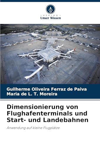 Dimensionierung von Flughafenterminals und Start- und Landebahnen: Anwendung auf kleine Flugplätze von VDM Verlag