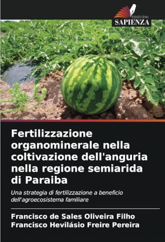 Fertilizzazione organominerale nella coltivazione dell'anguria nella regione semiarida di Paraiba: Una strategia di fertilizzazione a beneficio dell'agroecosistema familiare von Edizioni Sapienza
