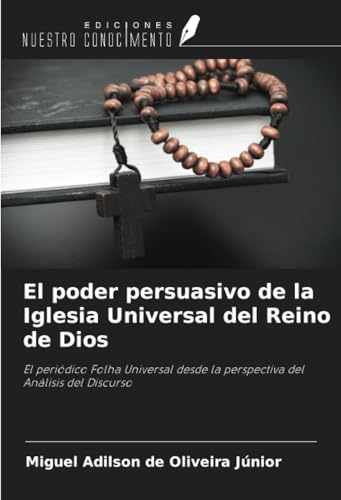 El poder persuasivo de la Iglesia Universal del Reino de Dios: El periódico Folha Universal desde la perspectiva del Análisis del Discurso von Ediciones Nuestro Conocimiento