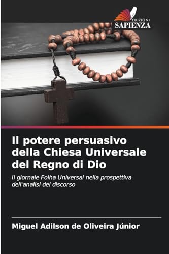 Il potere persuasivo della Chiesa Universale del Regno di Dio: Il giornale Folha Universal nella prospettiva dell'analisi del discorso von Edizioni Sapienza