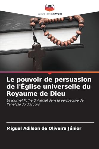 Le pouvoir de persuasion de l'Église universelle du Royaume de Dieu: Le journal Folha Universal dans la perspective de l'analyse du discours von Editions Notre Savoir
