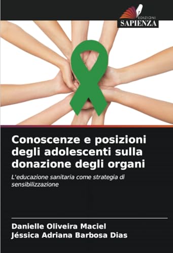 Conoscenze e posizioni degli adolescenti sulla donazione degli organi: L'educazione sanitaria come strategia di sensibilizzazione von Edizioni Sapienza