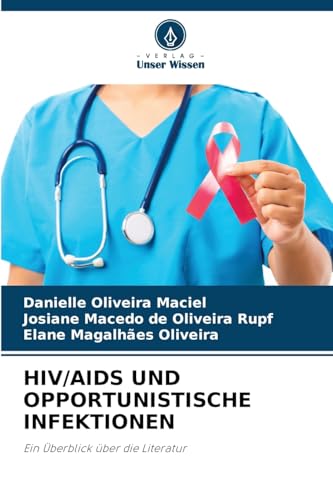 HIV/AIDS UND OPPORTUNISTISCHE INFEKTIONEN: Ein Überblick über die Literatur von Verlag Unser Wissen