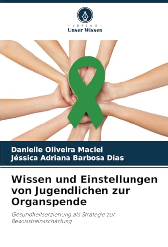 Wissen und Einstellungen von Jugendlichen zur Organspende: Gesundheitserziehung als Strategie zur Bewusstseinsschärfung