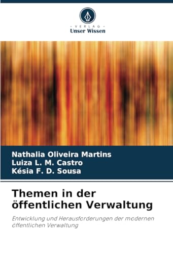 Themen in der öffentlichen Verwaltung: Entwicklung und Herausforderungen der modernen öffentlichen Verwaltung von Verlag Unser Wissen