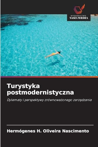 Turystyka postmodernistyczna: Dylematy i perspektywy zrównoważonego zarządzania: Dylematy i perspektywy zrównowa¿onego zarz¿dzania von Wydawnictwo Nasza Wiedza