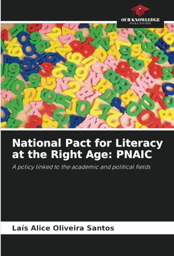 National Pact for Literacy at the Right Age: PNAIC: A policy linked to the academic and political fields von Our Knowledge Publishing