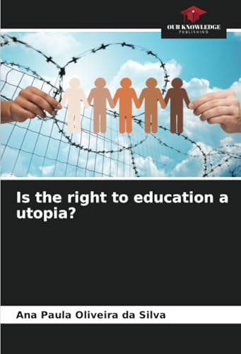 Is the right to education a utopia?: DE von Our Knowledge Publishing