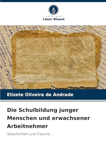 Die Schulbildung junger Menschen und erwachsener Arbeitnehmer: Geschichten und Träume... von Verlag Unser Wissen