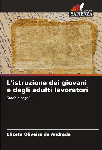 L'istruzione dei giovani e degli adulti lavoratori: Storie e sogni... von Edizioni Sapienza