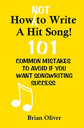 How [Not] To Write A Hit Song!: 101 Common Mistakes to Avoid If You Want Songwriting Success von CREATESPACE