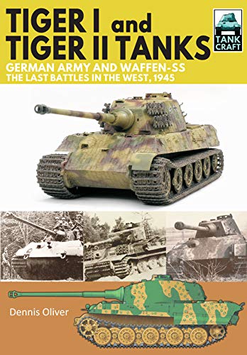 Tiger I and Tiger II Tanks: German Army and Waffen-ss, the Last Battles in the West, 1945 (Tank Craft, 13, Band 13)