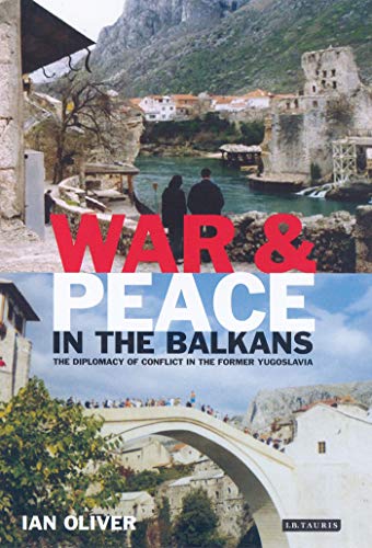 War and Peace in the Balkans: The Diplomacy of Conflict in the Former Yugoslavia (International Library of War Studies)