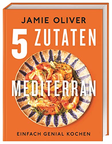 5 Zutaten mediterran: Einfach genial kochen 5 Zutaten mediterran: Einfach genial kochen