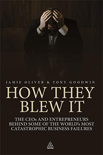 How They Blew It: The CEOs and Entrepreneurs Behind Some of the World's Most Catastrophic Business Failures: The CEO's and Enterpreneurs Behind Some of the World's Most Catastrophic Business Failures How They Blew It: The CEOs and Entrepreneurs Behind Some of the World's Most Catastrophic Business Failures: The CEO's and Enterpreneurs Behind Some of the World's Most Catastrophic Business Failures