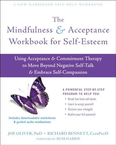 The Mindfulness and Acceptance Workbook for Self-Esteem: Using Acceptance and Commitment Therapy to Move Beyond Negative Self-Talk and Embrace ... Self-Talk and Embrace Self-Compassion