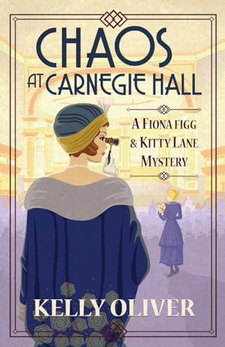 Chaos at Carnegie Hall: The start of a cozy mystery series from Kelly Oliver (A Fiona Figg & Kitty Lane Mystery, 1)