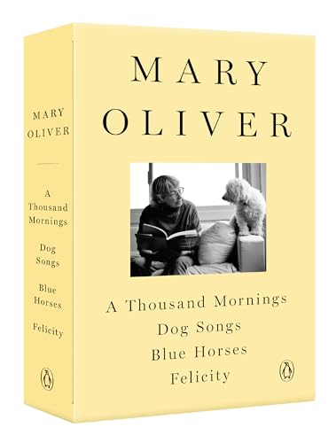 A Mary Oliver Collection: A Thousand Mornings, Dog Songs, Blue Horses, and Felicity A Mary Oliver Collection: A Thousand Mornings, Dog Songs, Blue Horses, and Felicity