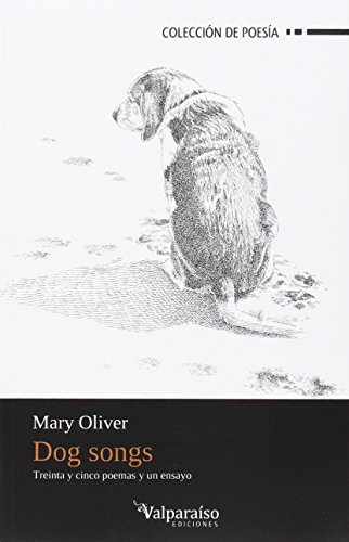 Dog songs: Treinta y cinco poemas y un ensayo (Colección Valparaíso de Poesía, Band 68) von Valparaíso Ediciones