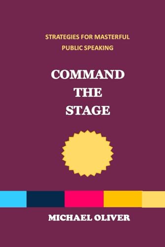 Command the Stage: STRATEGIES FOR MASTERFUL PUBLIC SPEAKING von Independently published