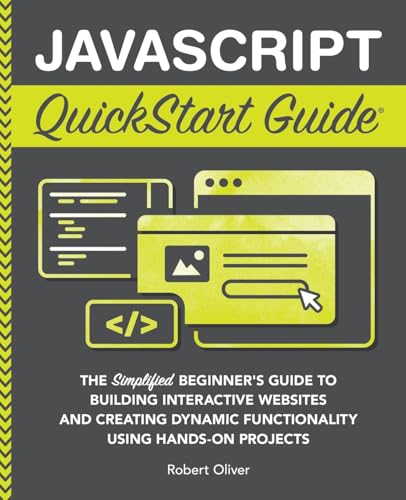 JavaScript QuickStart Guide: The Simplified Beginner's Guide to Building Interactive Websites and Creating Dynamic Functionality Using Hands-On Projects (Coding & Programming - QuickStart Guides) von ClydeBank Media LLC
