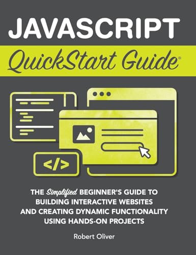 JavaScript QuickStart Guide: The Simplified Beginner's Guide to Building Interactive Websites and Creating Dynamic Functionality Using Hands-On Projects von ClydeBank Media LLC