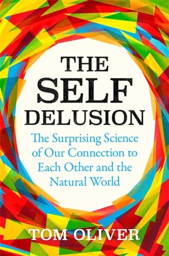 The Self Delusion: The Surprising Science of Our Connection to Each Other and the Natural World The Self Delusion: The Surprising Science of Our Connection to Each Other and the Natural World