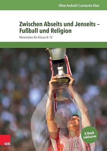 Zwischen Abseits und Jenseits - Fußball und Religion: Materialien für Klasse 8-12