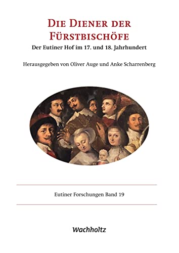 Die Diener der Fürstenbischöfe: Der Eutiner Hof im 17. und 18 Jahrhundert