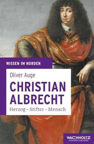 Christian Albrecht: Herzog - Stifter - Mensch (Wissen im Norden)