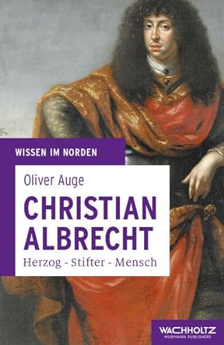 Christian Albrecht: Herzog - Stifter - Mensch (Wissen im Norden)