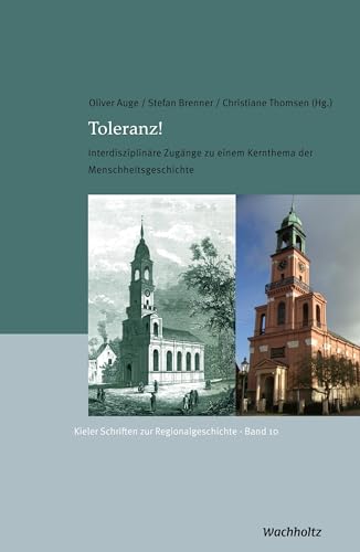 Toleranz!: Interdisziplinäre Zugänge zu einem Kernthema der Menschheitsgeschichte (Kieler Schriften zur Regionalgeschichte)