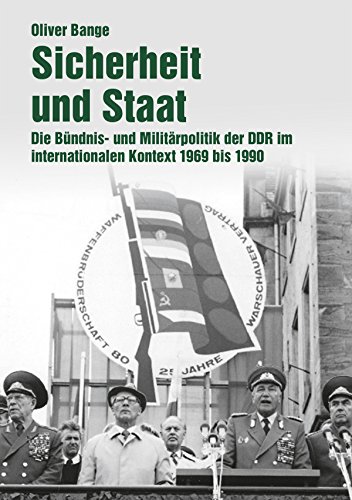 Sicherheit und Staat: Die Bündnis- und Militärpolitik der DDR im internationalen Kontext 1969 bis 1990 Sicherheit und Staat: Die Bündnis- und Militärpolitik der DDR im internationalen Kontext 1969 bis 1990