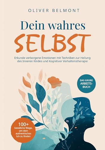 Dein wahres Selbst: 100+ bewährte Wege, um dein authentisches Ich zu finden: Erkunde verborgene Emotionen mit Techniken zur Heilung des Inneren Kindes und Kognitiver Verhaltenstherapie von SQ Media