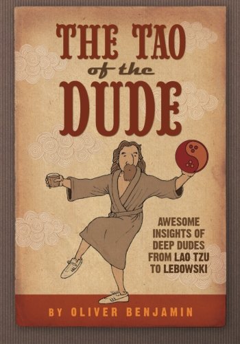 The Tao of the Dude: Awesome Insights of Deep Dudes from Lao Tzu to Lebowski