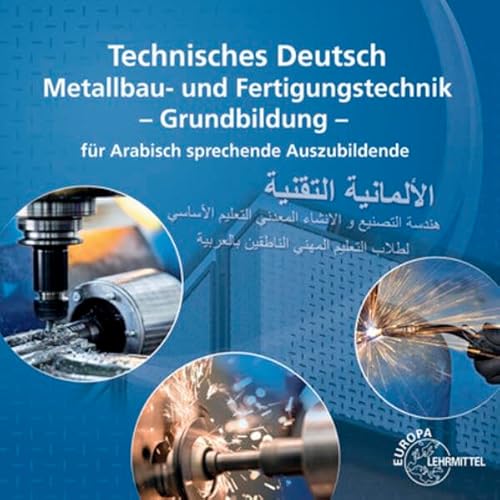 Technisches Deutsch für Arabisch sprechende Auszubildende: Metallbau- und Fertigungstechnik Grundbildung von Europa-Lehrmittel