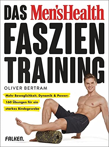 Das Men's Health Faszientraining: Mehr Beweglichkeit, Dynamik & Power: 160 Übungen für ein starkes Bindegewebe