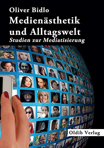 Medienästhetik und Alltagswelt: Studien zur Mediatisierung