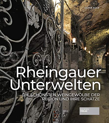 Rheingauer Unterwelten: Die schönsten Weingewölbe der Region und ihre Schätze von Societäts-Verlag