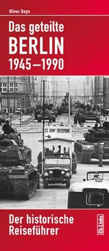 Das geteilte Berlin 1945-1990: Der historische Reiseführer