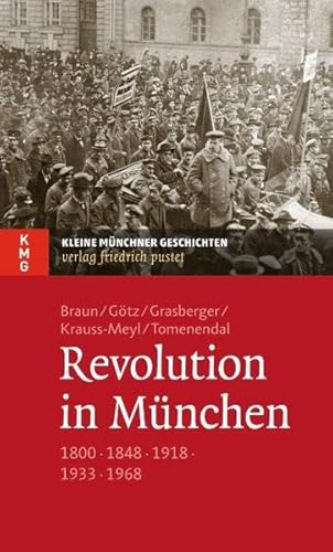 Revolution in München: 1800 - 1848 - 1918 - 1933 - 1968 (Kleine Münchner Geschichten)